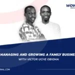 Managing and Growing A Family Business with Victor Uche Obioma - WowFactor Podcast - Feature