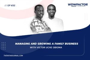 Managing and Growing A Family Business with Victor Uche Obioma - WowFactor Podcast - Feature