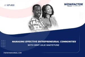 Managing Effective Entrepreneurial Communities with Immy Julie Nakyeyune - WowFactor Podcast - Feature