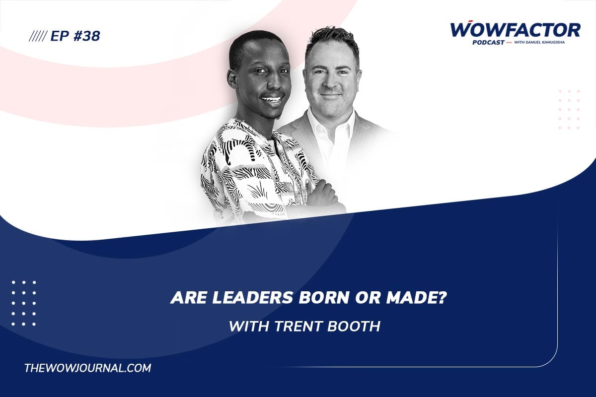 EP38 - Are Leaders Born or Made? with Trent Booth - The WowFactor Podcast with Samuel Kamugisha